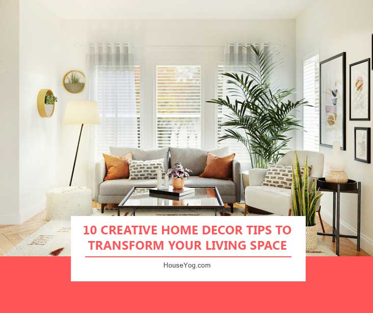 10 Creative Home Decor Tips to Transform Your Living Space