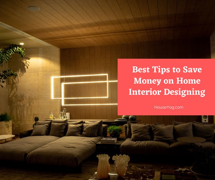Best Tips to Save Money on Home Interior Designing