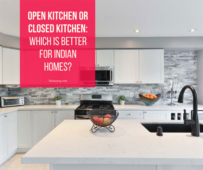 Open Kitchen or Closed Kitchen: Which Is Better for Indian Homes?