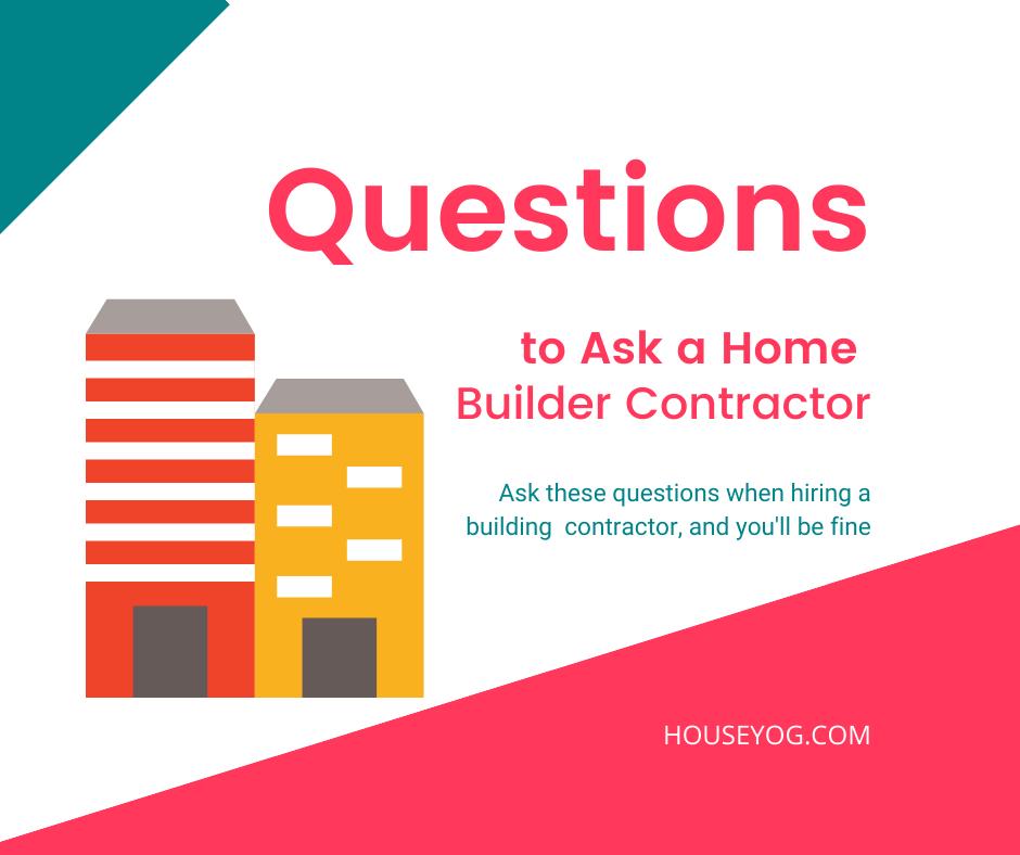 Questions to ask a home builder and contractor when hiring