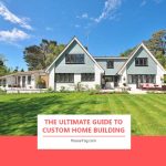The Ultimate Guide to Custom Home Building